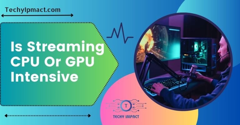 Is Streaming CPU Or GPU Intensive – Complete Guide – 2024
