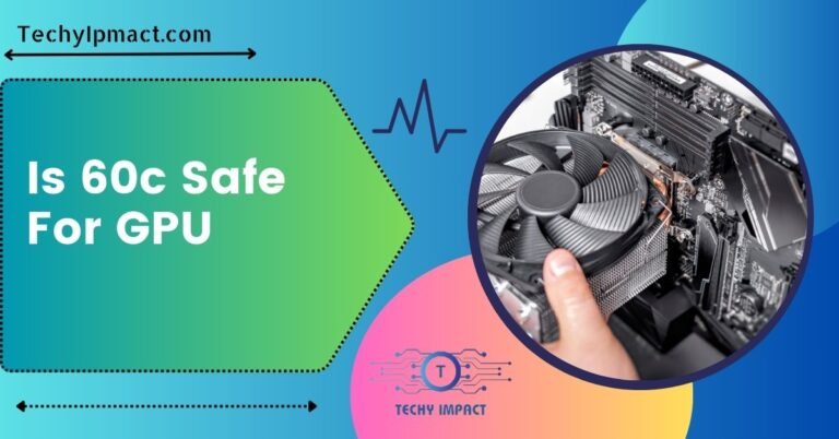 Is 60c Safe For GPU – Ultimate Guide – 2024